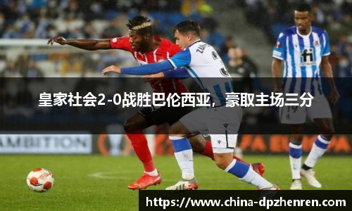 皇家社会2-0战胜巴伦西亚，豪取主场三分